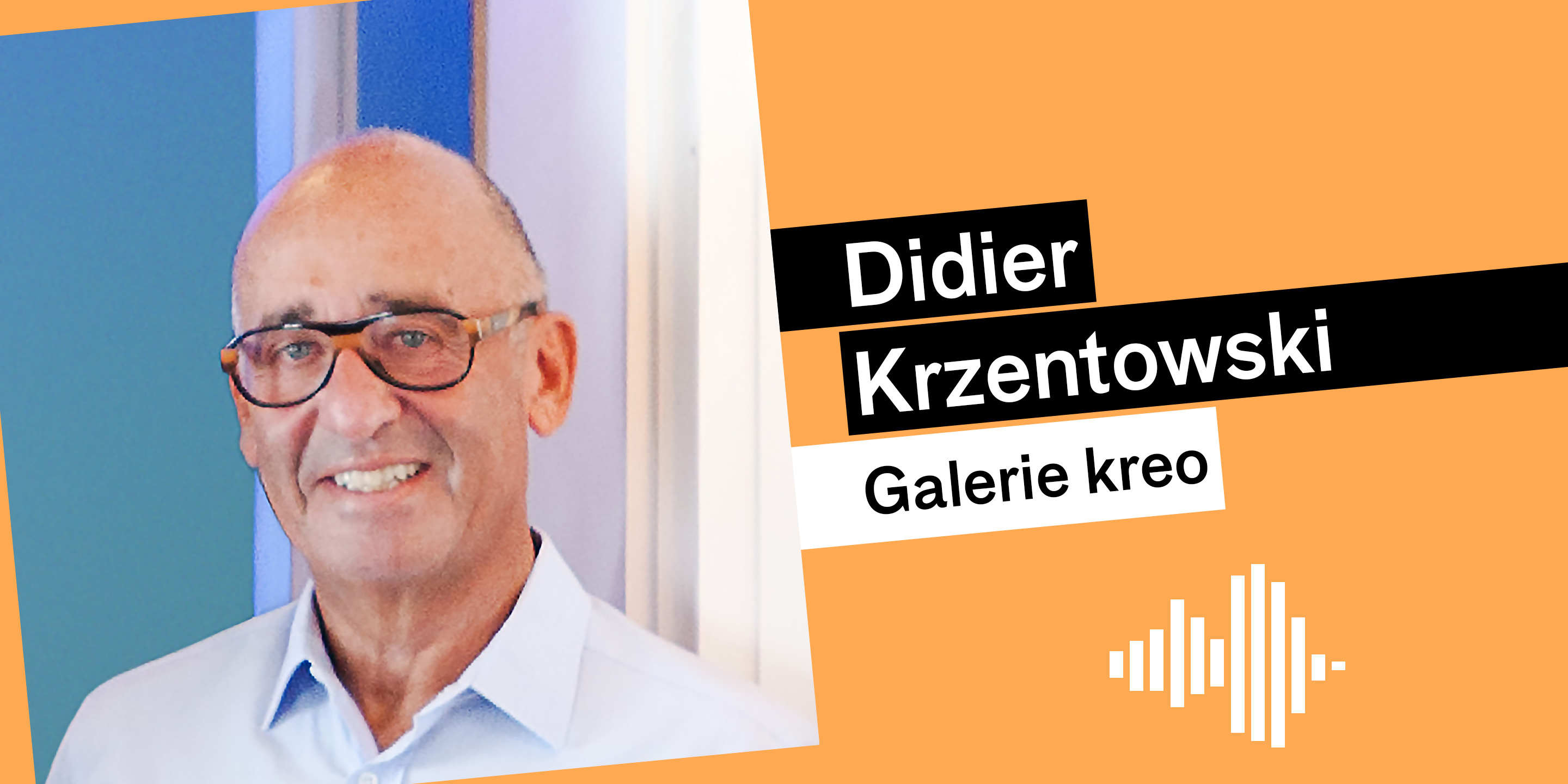 Podcast - Didier Krzentowski - Galerie kreo